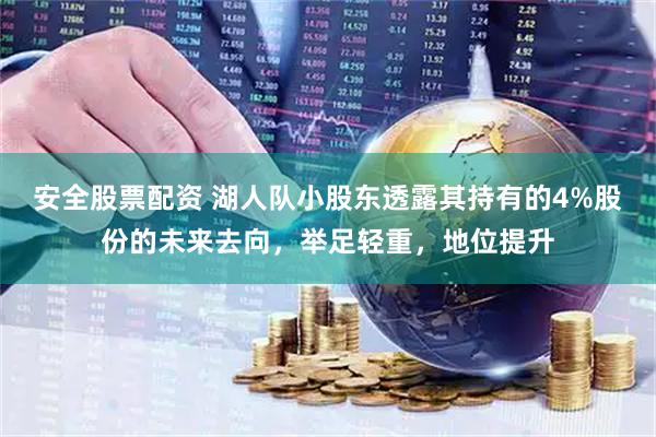 安全股票配资 湖人队小股东透露其持有的4%股份的未来去向，举足轻重，地位提升